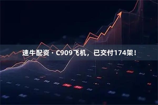 速牛配资 · C909飞机,已交付174架!